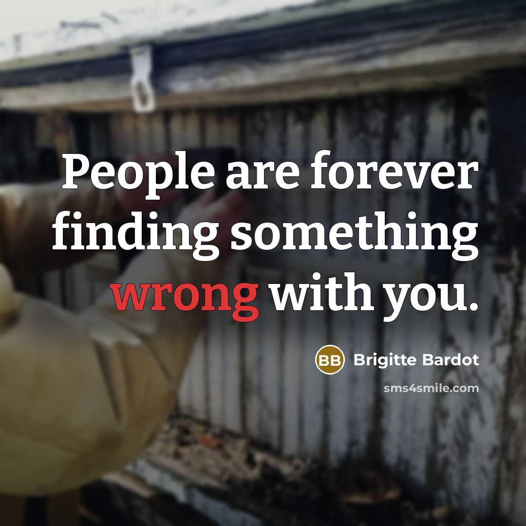 “People are forever finding something wrong with you.” quote by Brigitte Bardot