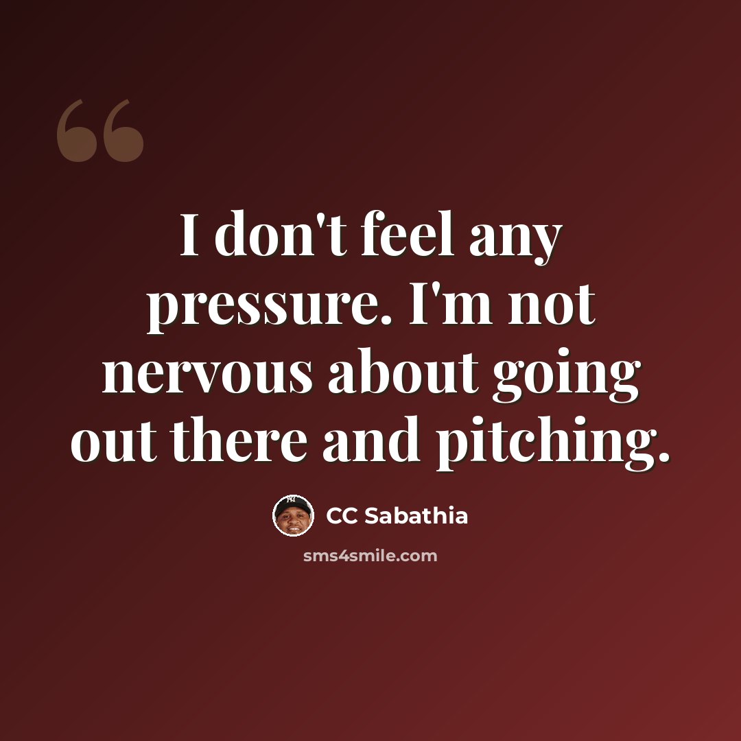 “I don't feel any pressure. I'm not nervous about going out there and pitching.” quote by CC Sabathia