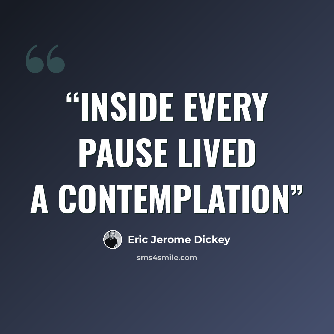“Inside every pause lived a contemplation” quote by Eric Jerome Dickey