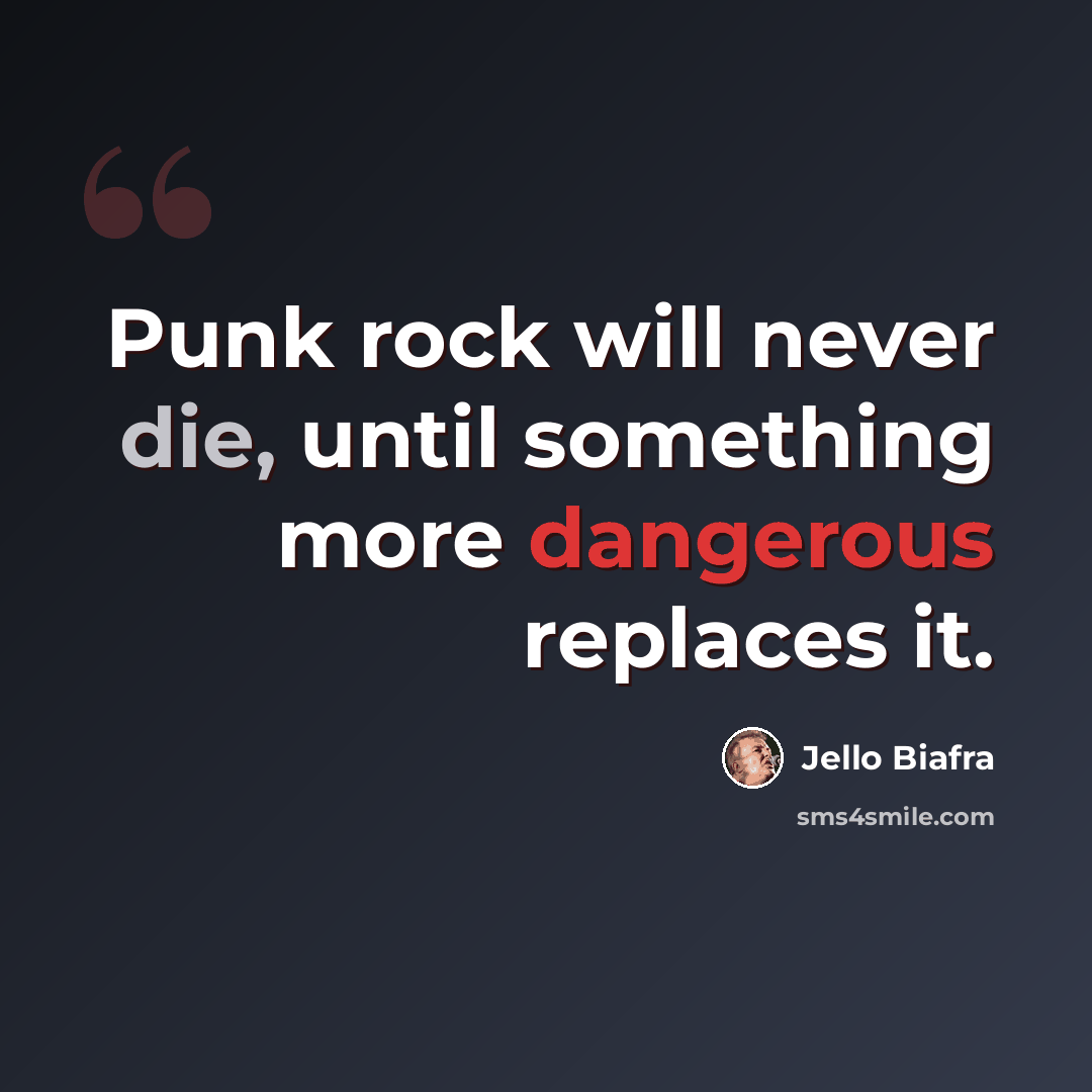 “Punk rock will never die, until something more dangerous replaces it.” quote by Jello Biafra
