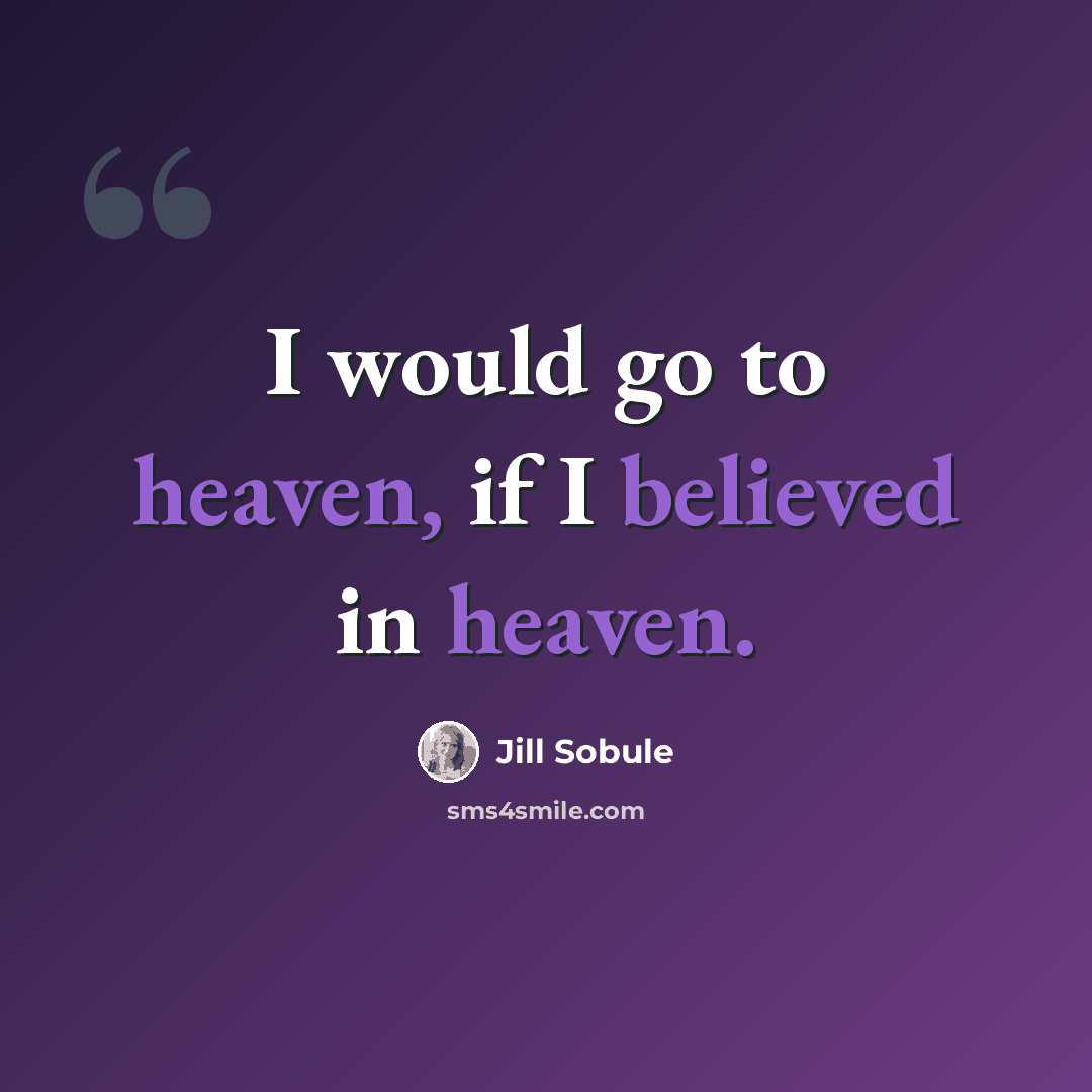 “I would go to heaven, if I believed in heaven.” quote by Jill Sobule