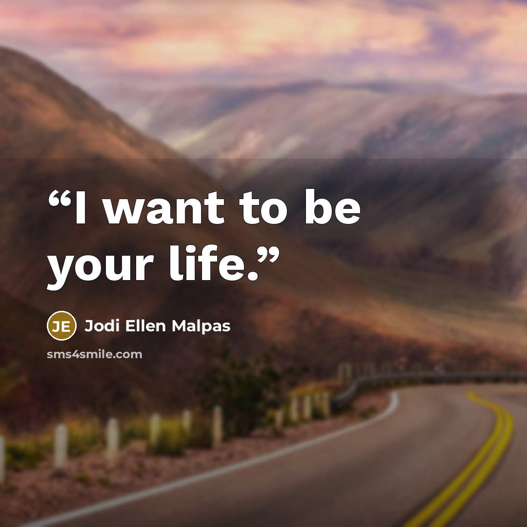 “I want to be your life.” quote by Jodi Ellen Malpas