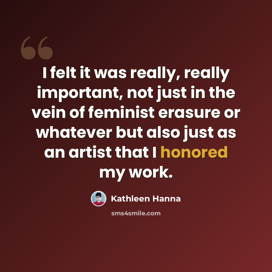 “I felt it was really, really important, not just in the vein of feminist erasure or whatever but also just as an artist that I honored my work.” quote by Kathleen Hanna