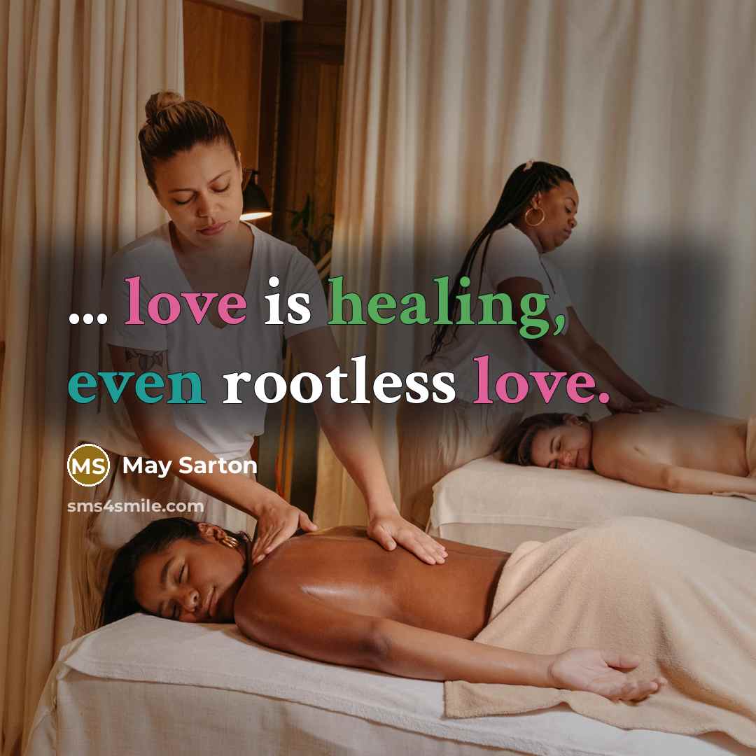 “... love is healing, even rootless love.” quote by May Sarton