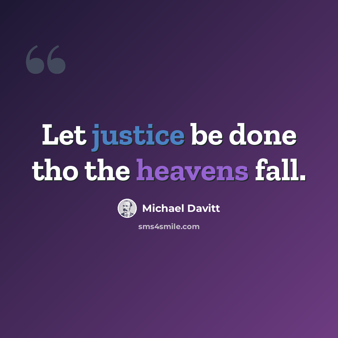 “Let justice be done tho the heavens fall.” quote by Michael Davitt