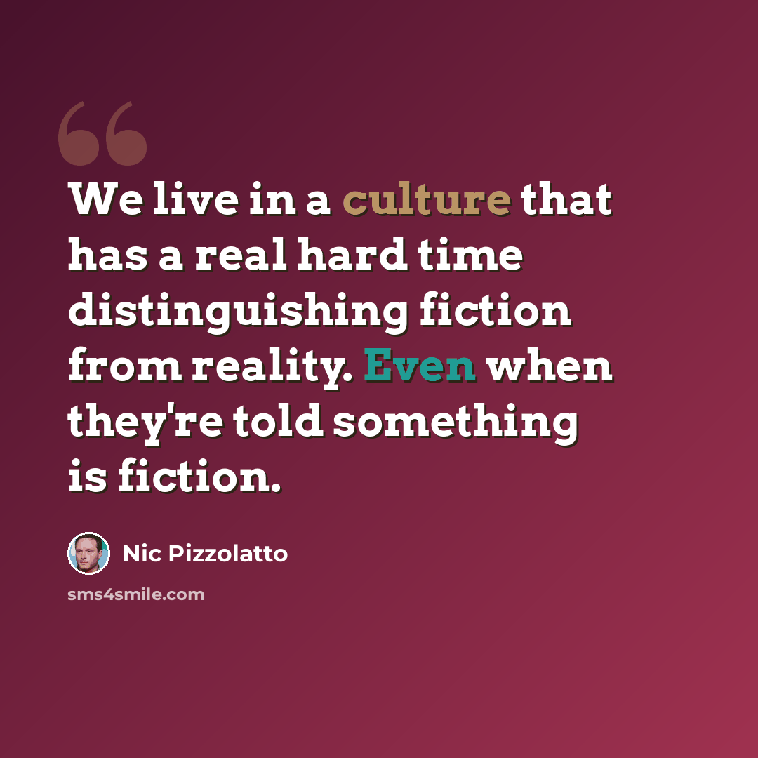 “We live in a culture that has a real hard time distinguishing fiction from reality. Even when they're told something is fiction.” quote by Nic Pizzolatto