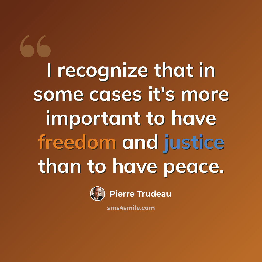 “I recognize that in some cases it's more important to have freedom and justice than to have peace.” quote by Pierre Trudeau