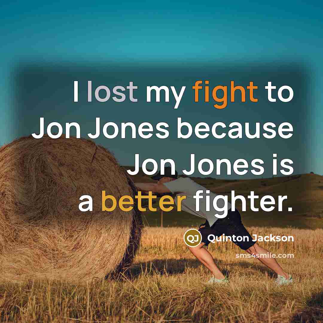 “I lost my fight to Jon Jones because Jon Jones is a better fighter.” quote by Quinton Jackson
