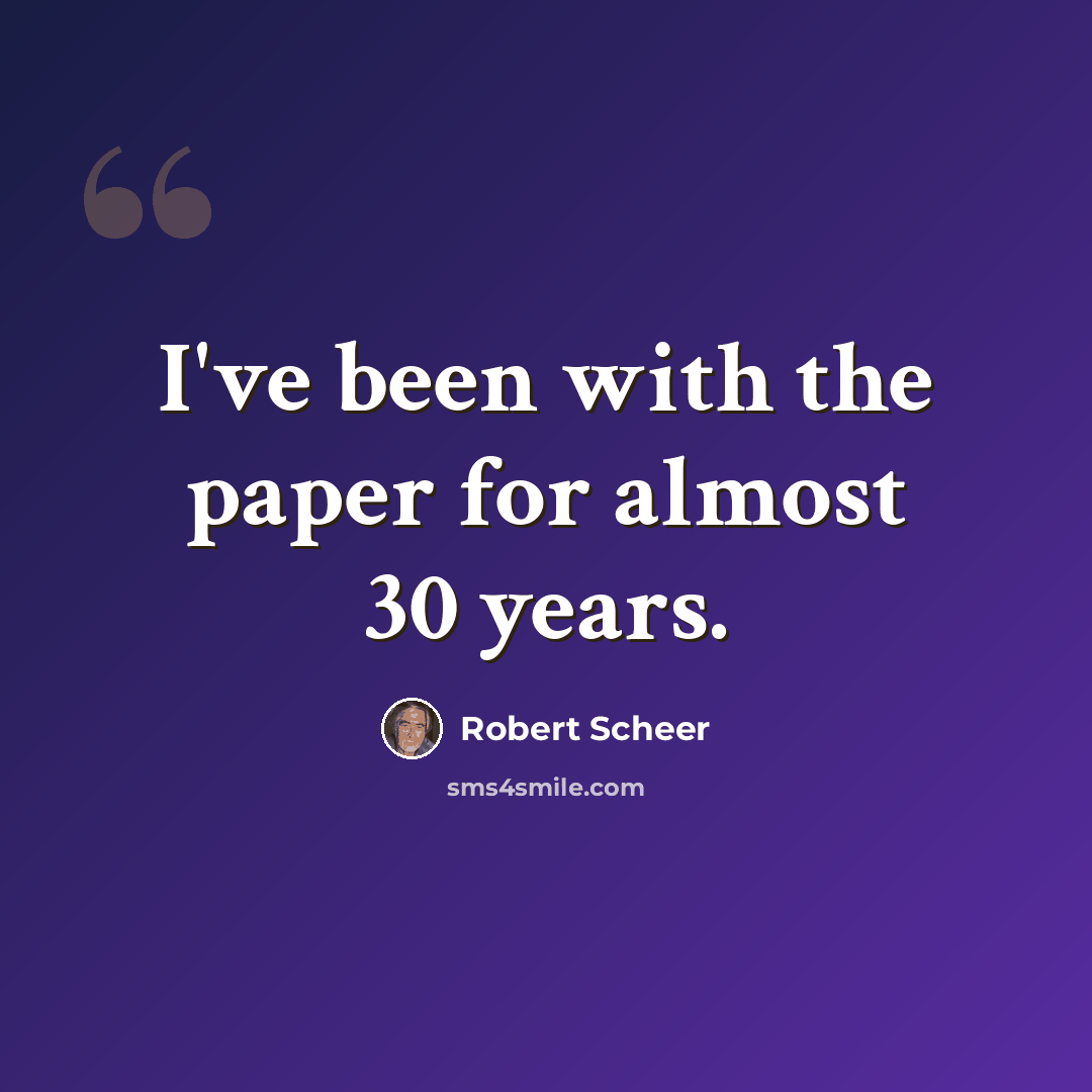 “I've been with the paper for almost 30 years.” quote by Robert Scheer