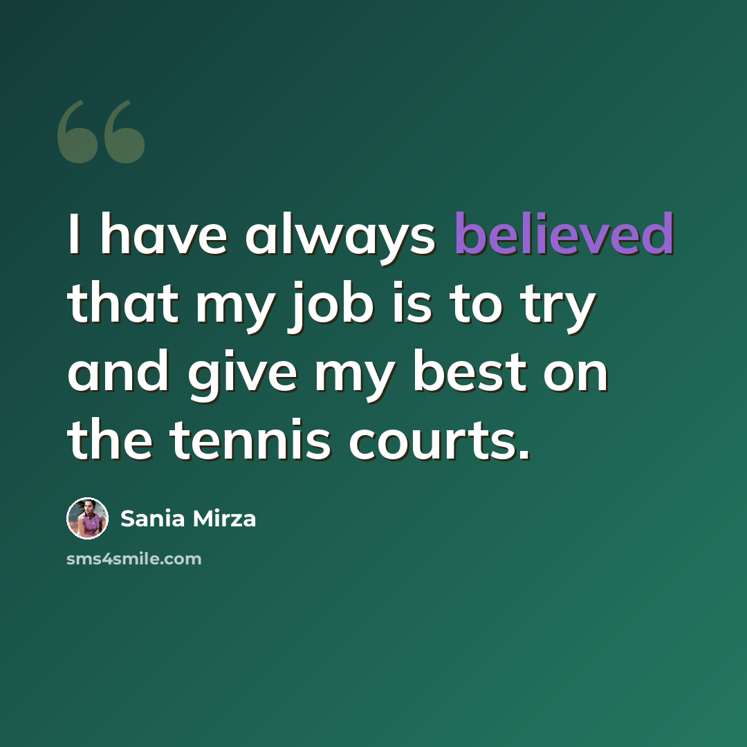 “I have always believed that my job is to try and give my best on the tennis courts.” quote by Sania Mirza