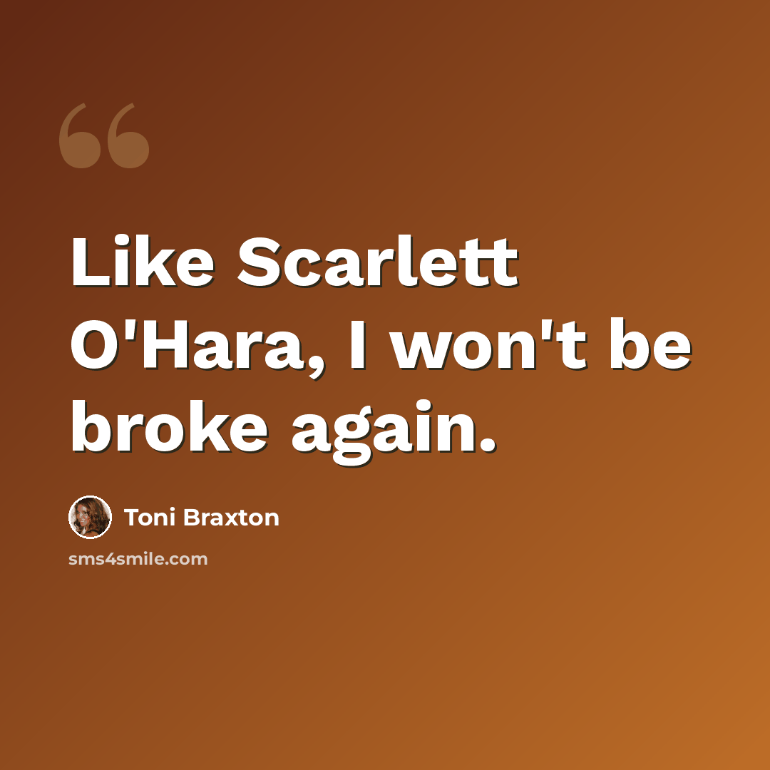 “Like Scarlett O'Hara, I won't be broke again.” quote by Toni Braxton