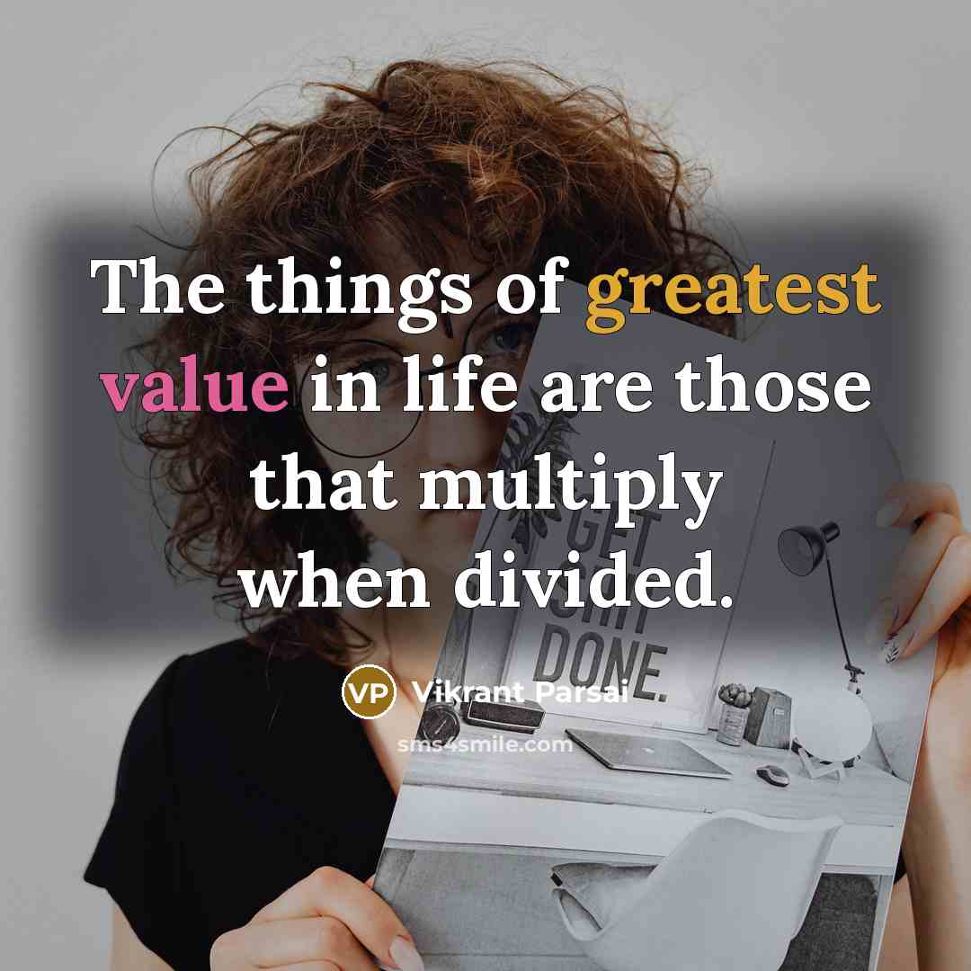 “The things of greatest value in life are those that multiply when divided.” quote by Vikrant Parsai