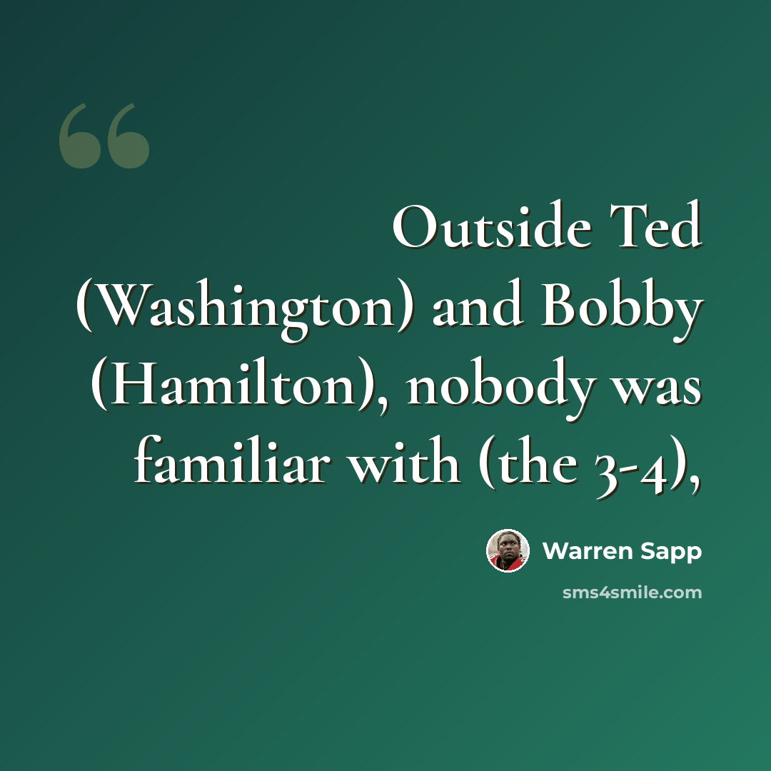 “Outside Ted (Washington) and Bobby (Hamilton), nobody was familiar with (the 3-4),” quote by Warren Sapp