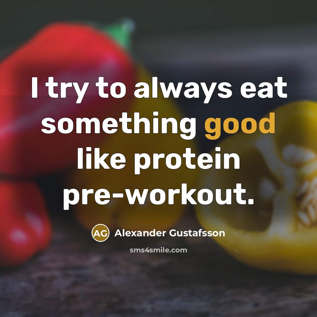 “I try to always eat something good like protein pre-workout.” quote by Alexander Gustafsson