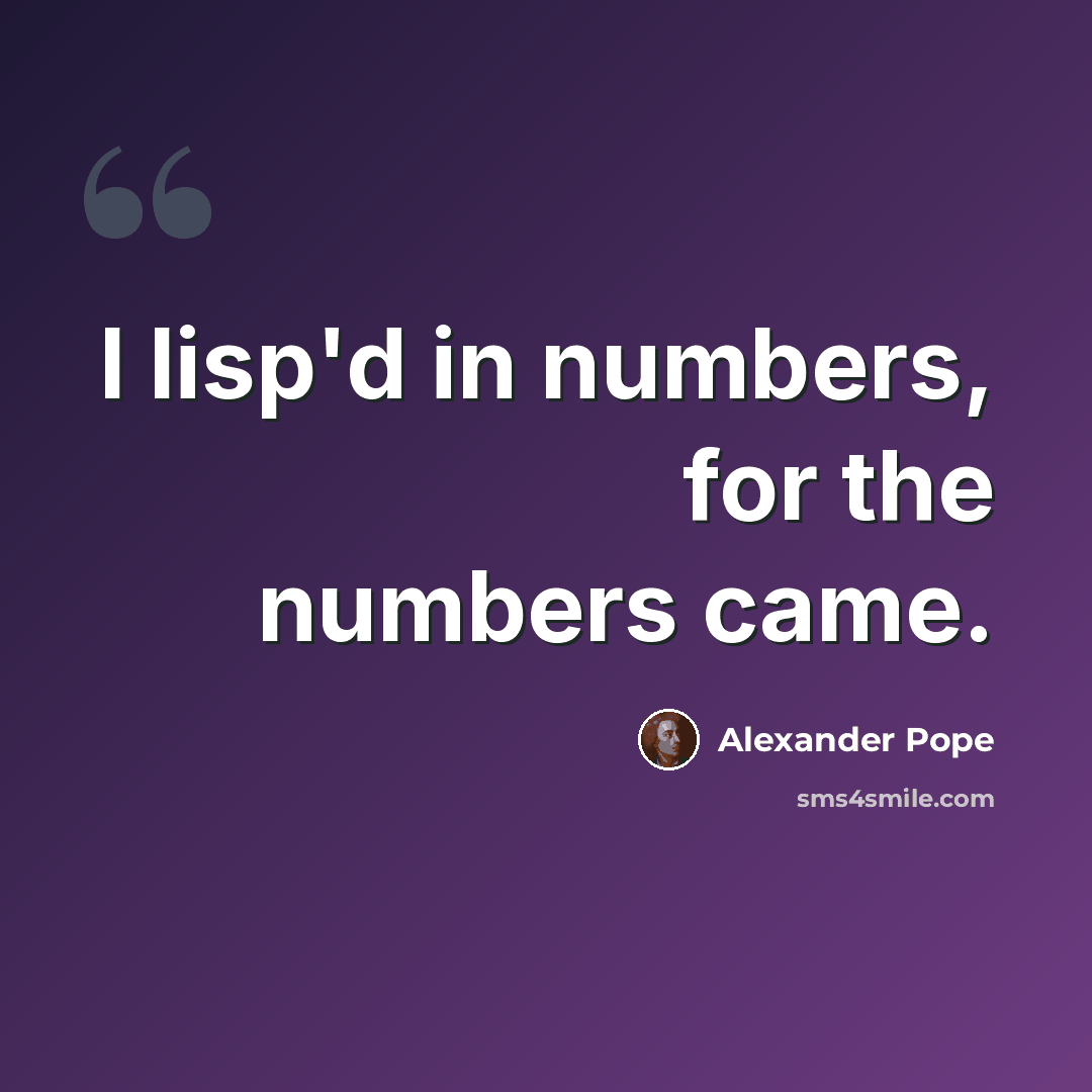 “I lisp'd in numbers, for the numbers came.” quote by Alexander Pope