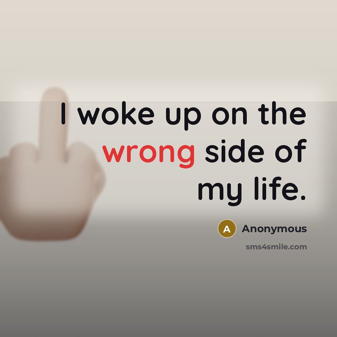 “I woke up on the wrong side of my life.” quote by Anonymous