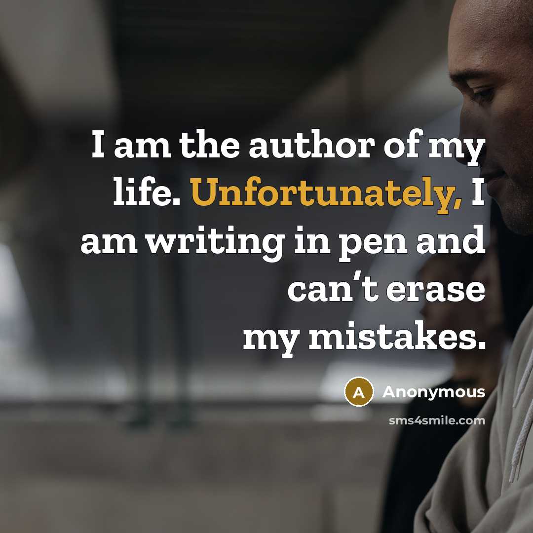 “I am the author of my life. Unfortunately, I am writing in pen and can’t erase my mistakes.” quote by Anonymous