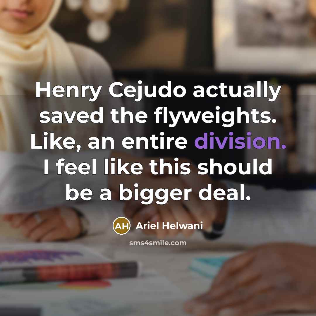 “Henry Cejudo actually saved the flyweights. Like, an entire division. I feel like this should be a bigger deal.” quote by Ariel Helwani