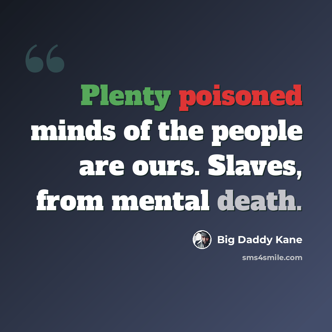 “Plenty poisoned minds of the people are ours. Slaves, from mental death.” quote by Big Daddy Kane