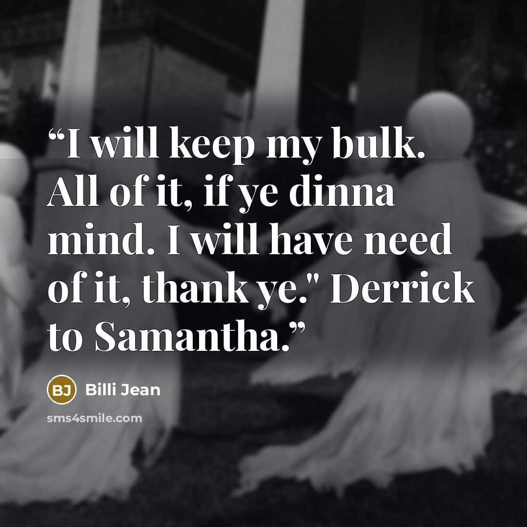 “I will keep my bulk. All of it, if ye dinna mind. I will have need of it, thank ye." Derrick to Samantha.” quote by Billi Jean