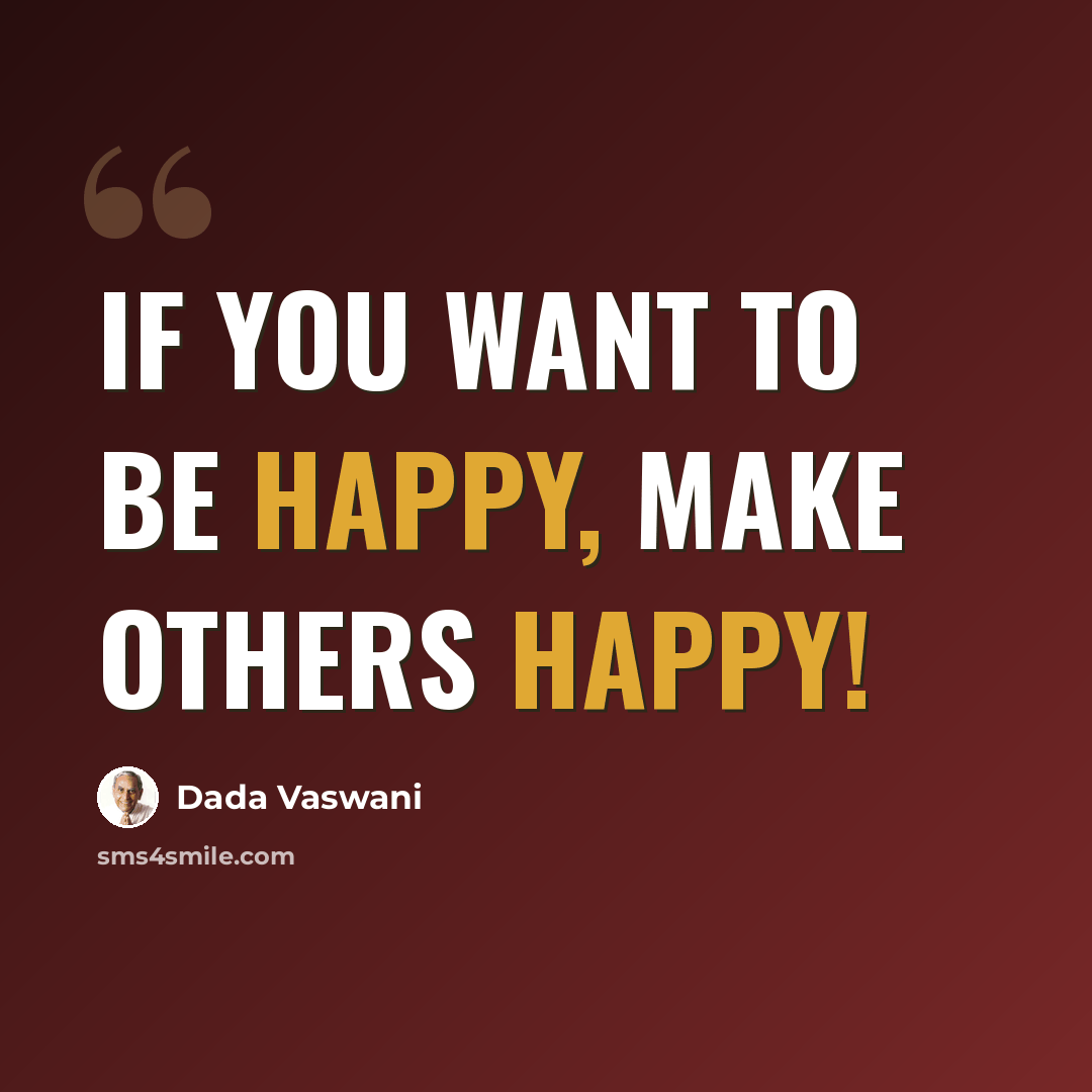 “If you want to be happy, make others happy!” quote by Dada Vaswani