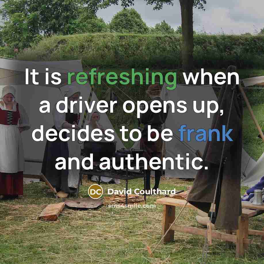 “It is refreshing when a driver opens up, decides to be frank and authentic.” quote by David Coulthard