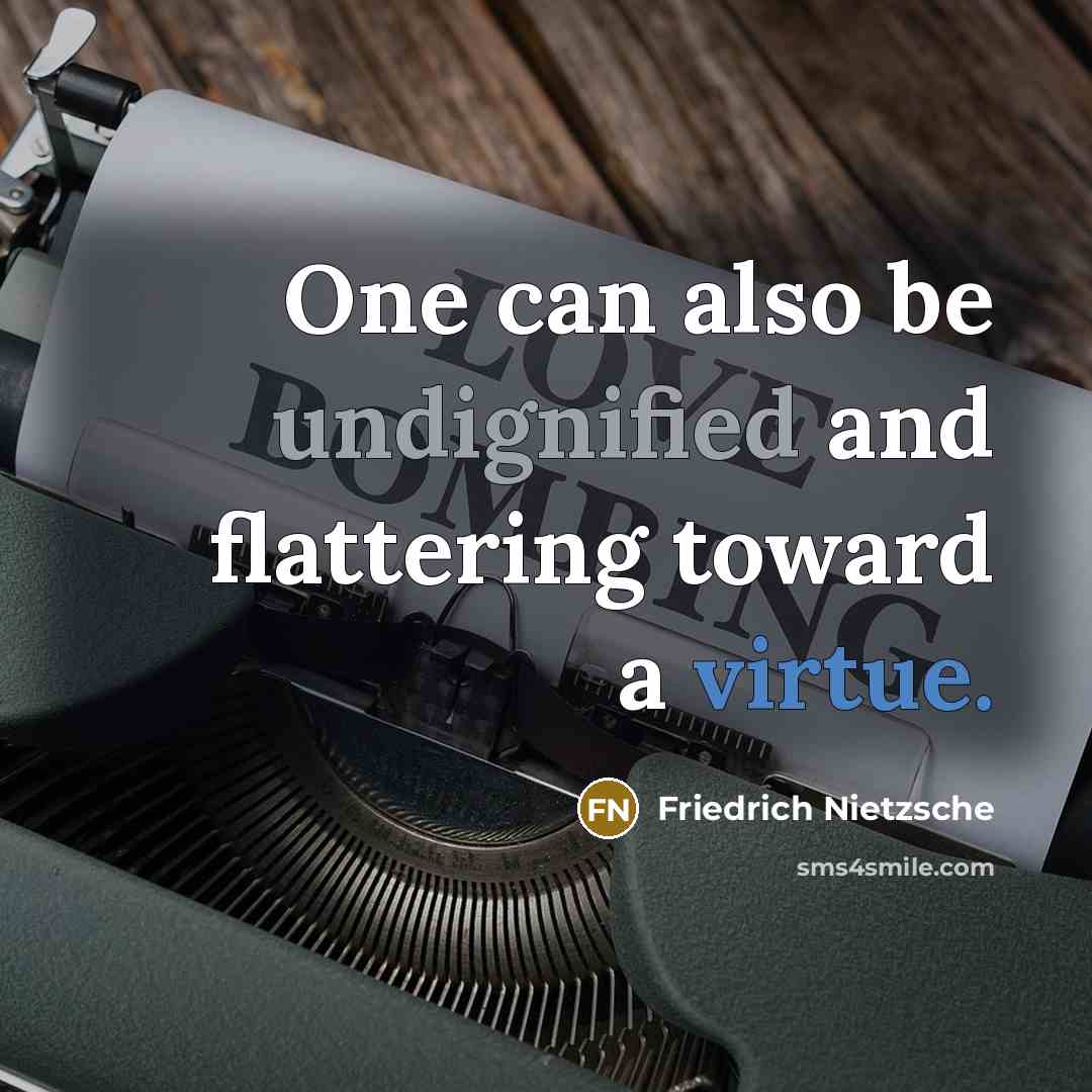 “One can also be undignified and flattering toward a virtue.” quote by Friedrich Nietzsche