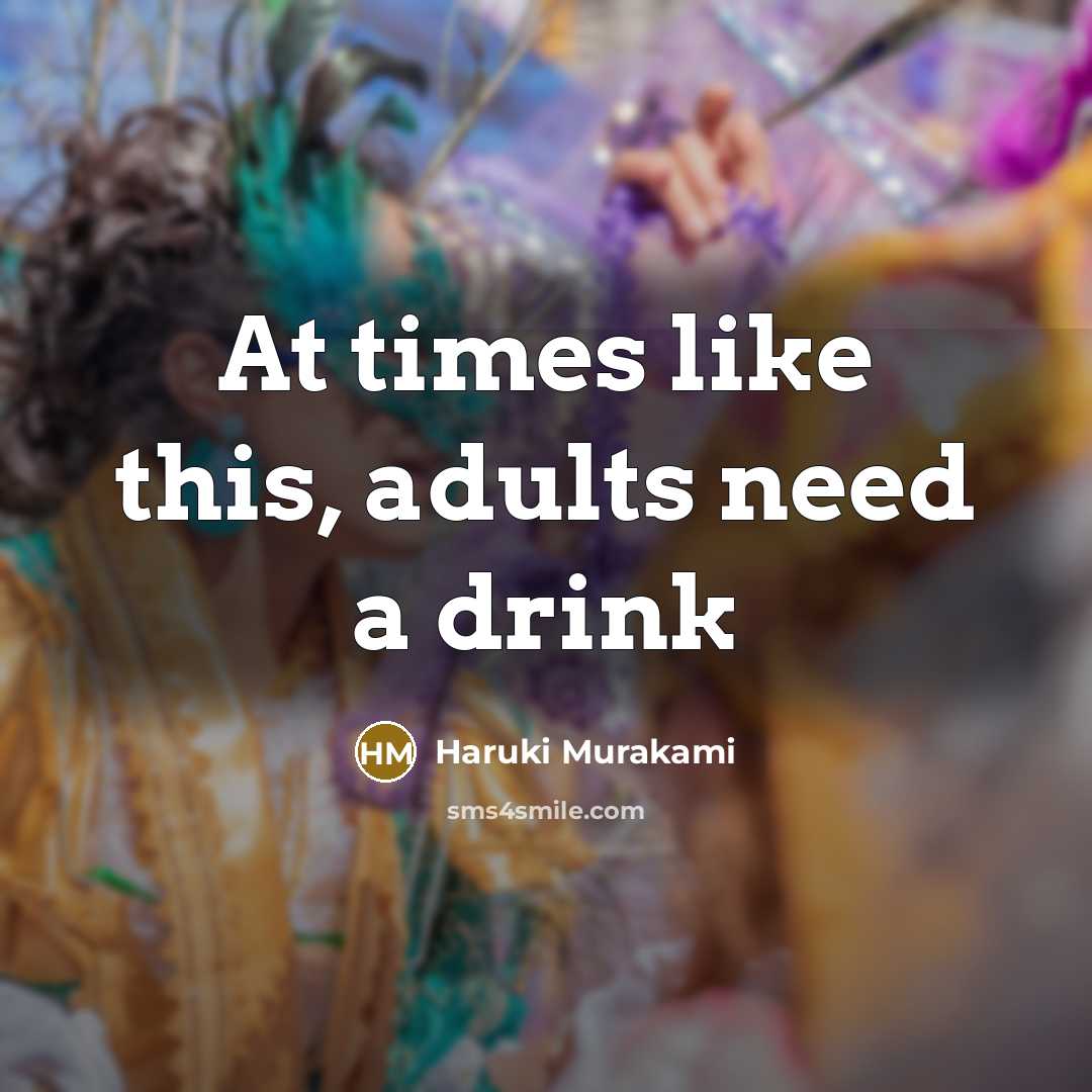 “At times like this, adults need a drink” quote by Haruki Murakami