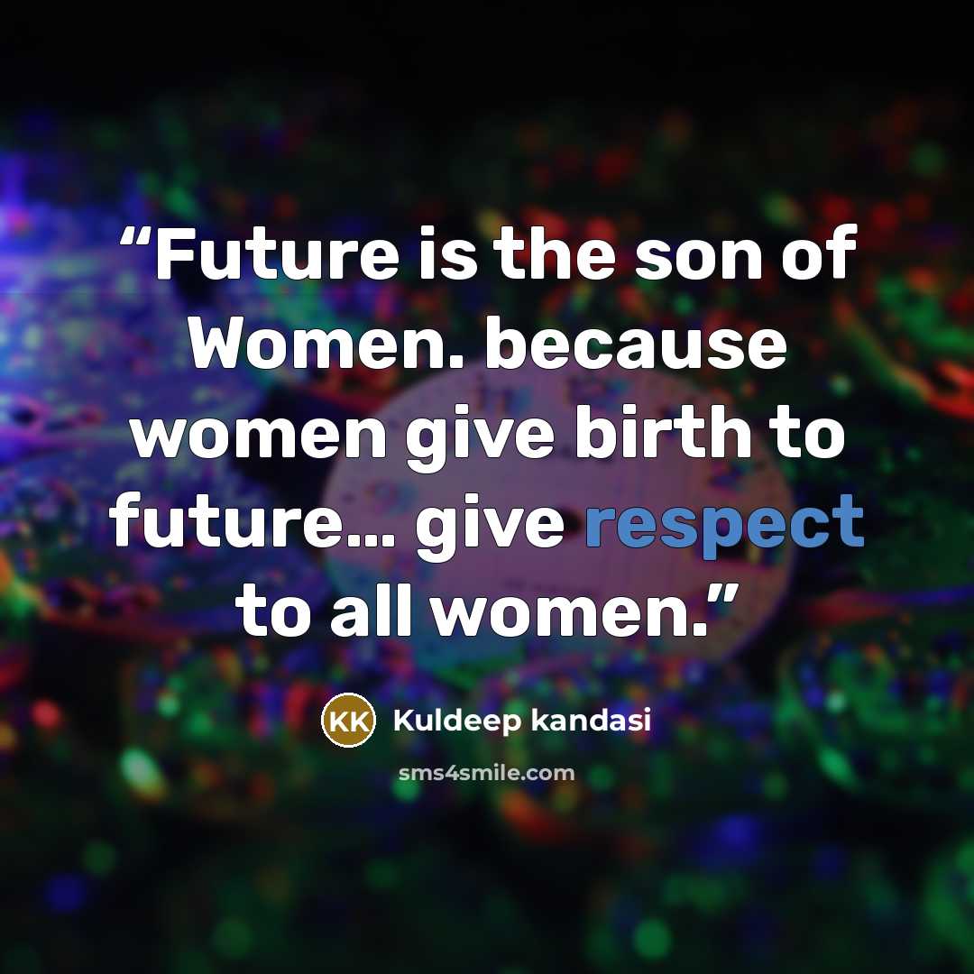 “Future is the son of Women. because women give birth to future… give respect to all women.” quote by Kuldeep kandasi