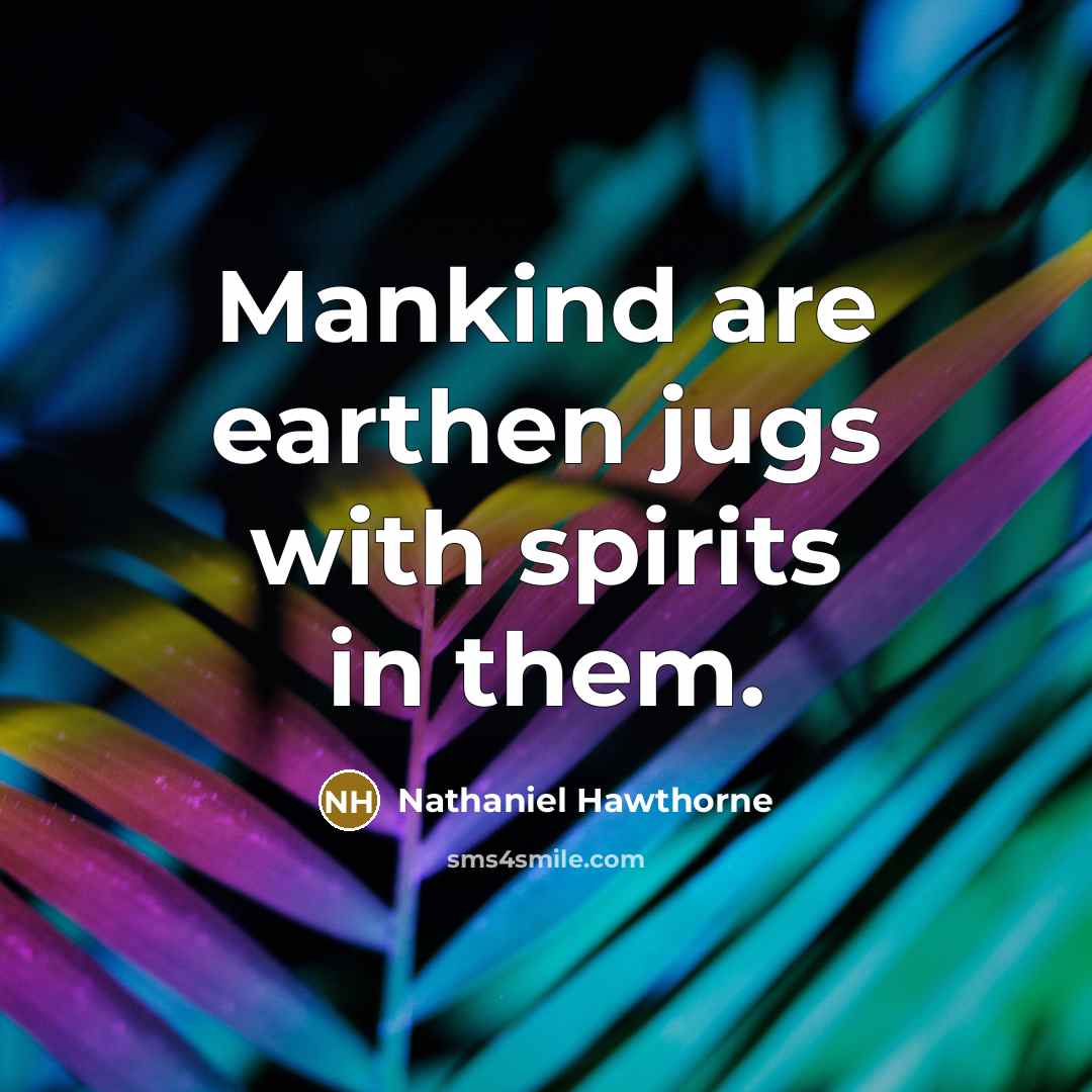 “Mankind are earthen jugs with spirits in them.” quote by Nathaniel Hawthorne