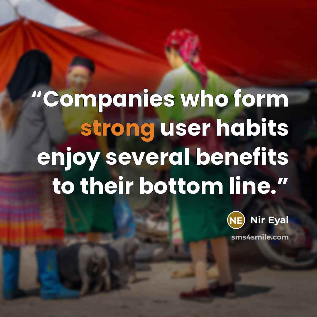 “Companies who form strong user habits enjoy several benefits to their bottom line.” quote by Nir Eyal