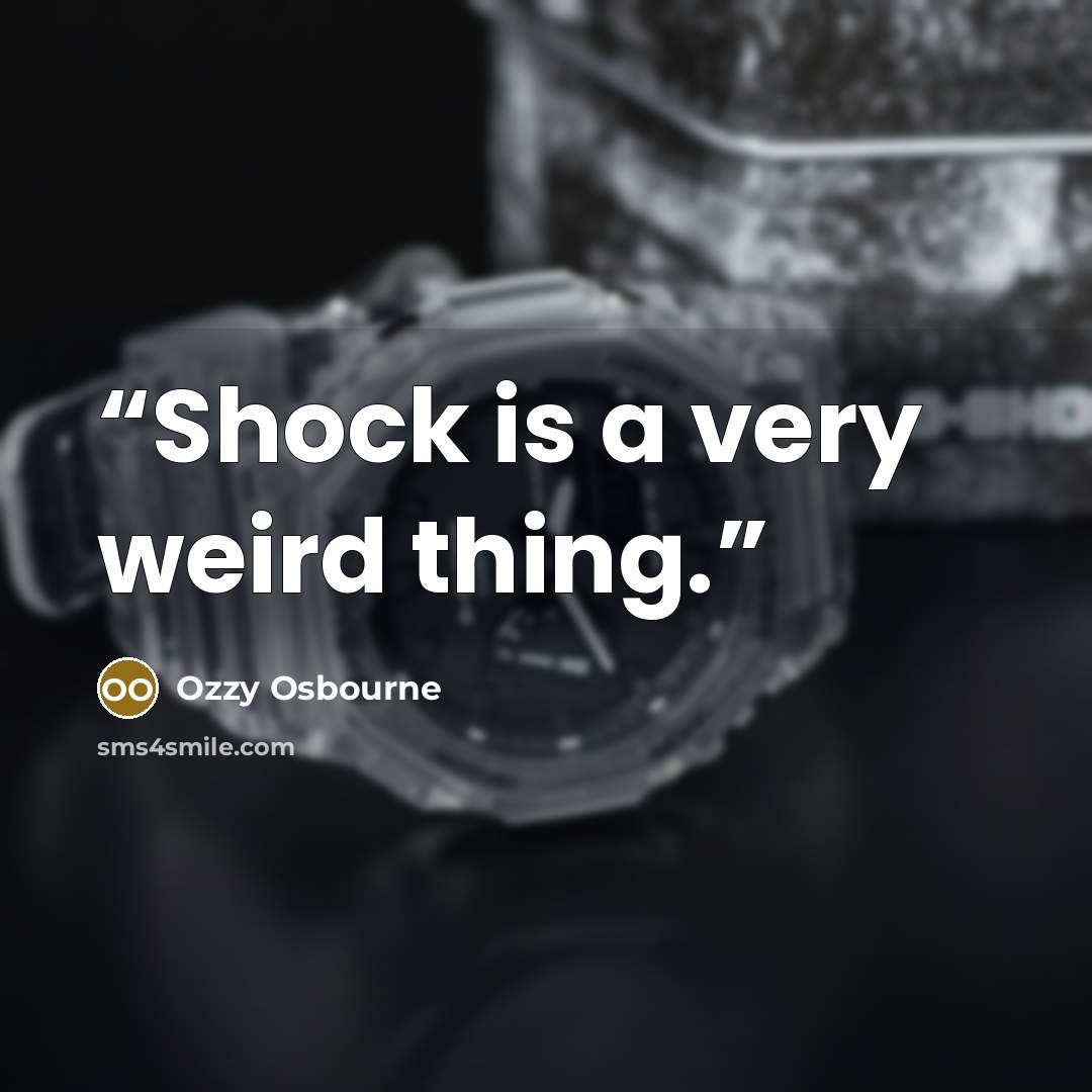 “Shock is a very weird thing.” quote by Ozzy Osbourne