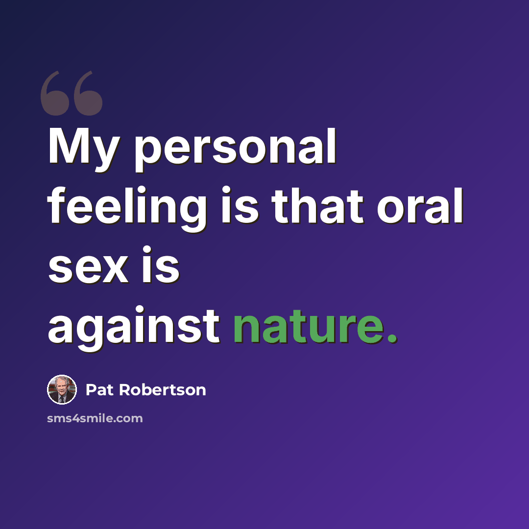 “My personal feeling is that oral sex is against nature.” quote by Pat Robertson