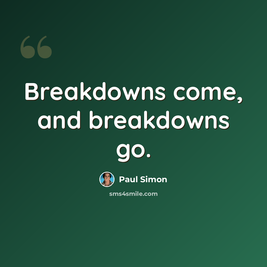 “Breakdowns come, and breakdowns go.” quote by Paul Simon