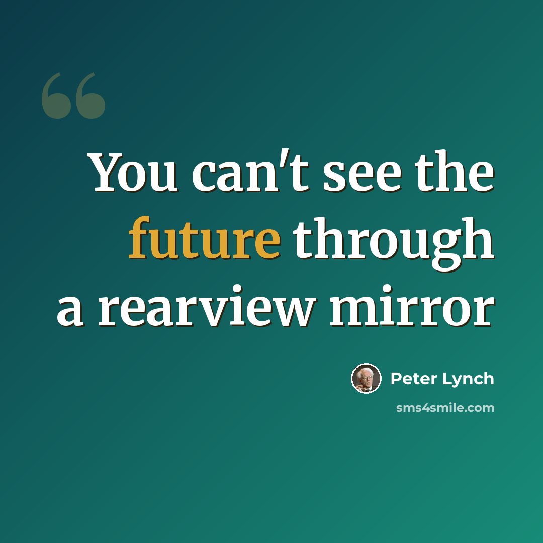 “You can't see the future through a rearview mirror” quote by Peter Lynch
