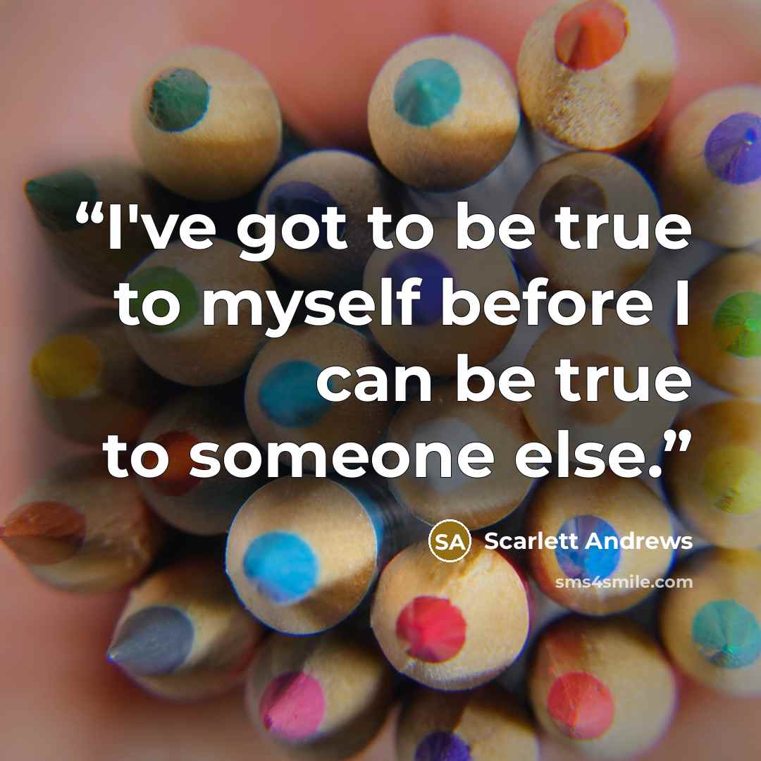 “I've got to be true to myself before I can be true to someone else.” quote by Scarlett Andrews