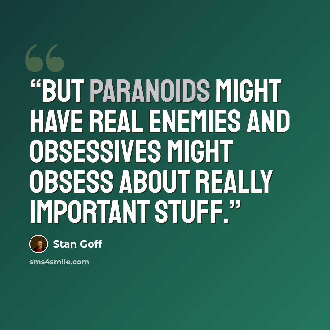 “But paranoids might have real enemies and obsessives might obsess about really important stuff.” quote by Stan Goff