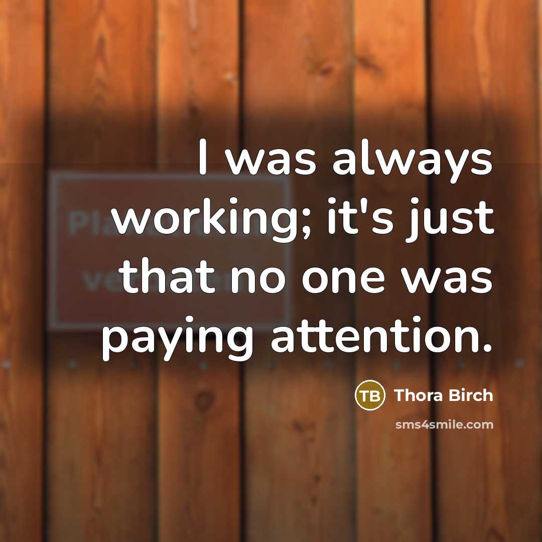 “I was always working; it's just that no one was paying attention.” quote by Thora Birch