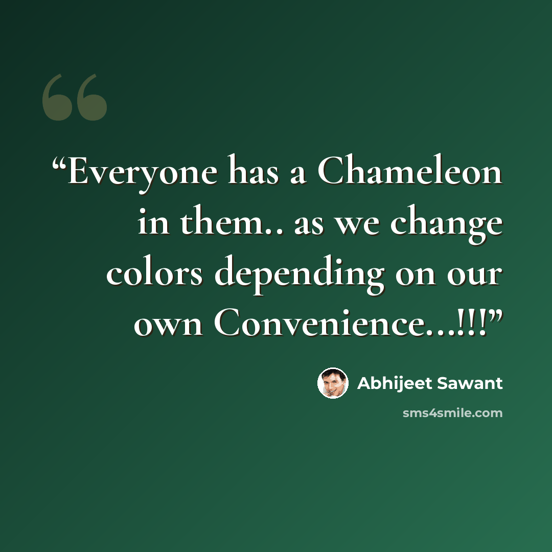 “Everyone has a Chameleon in them.. as we change colors depending on our own Convenience...!!!” quote by Abhijeet Sawant