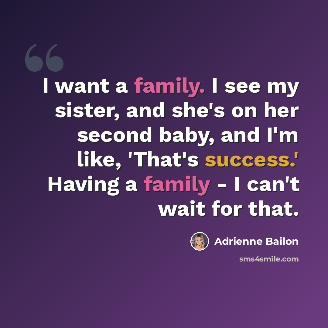“I want a family. I see my sister, and she's on her second baby, and I'm like, 'That's success.' Having a family - I can't wait for that.” quote by Adrienne Bailon