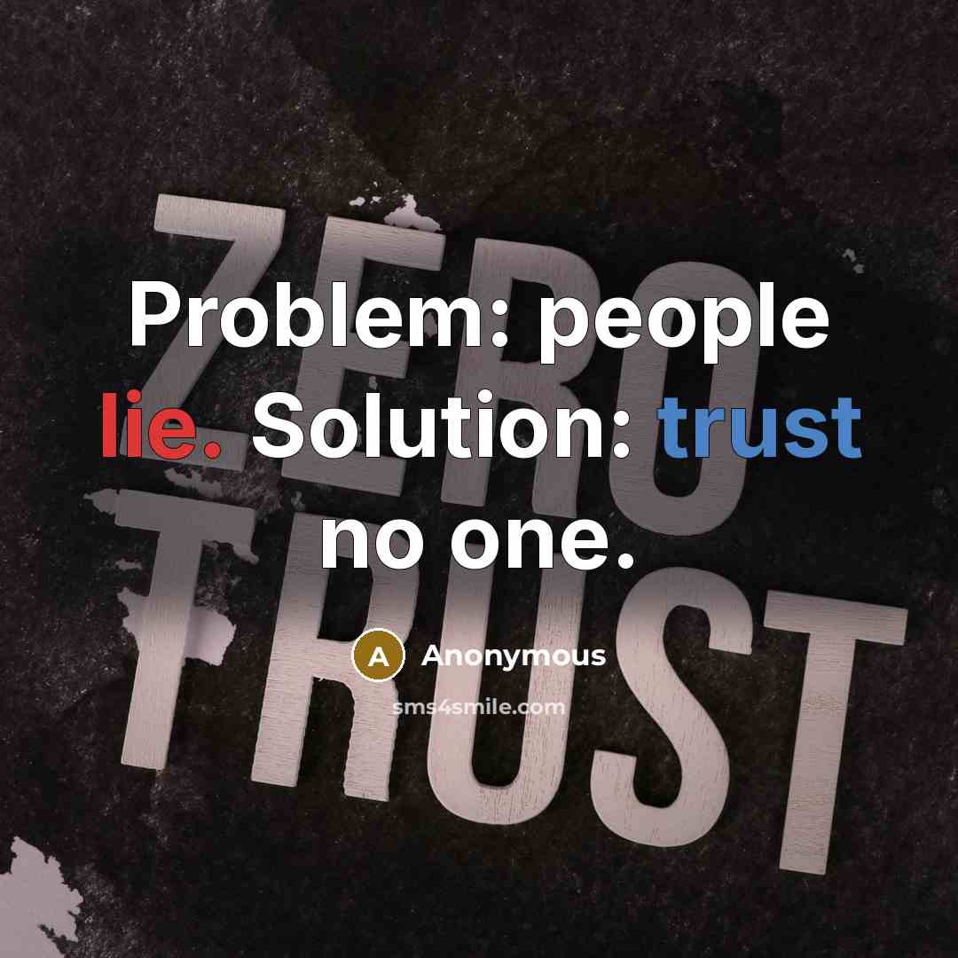 “Problem: people lie. Solution: trust no one.” quote by Anonymous