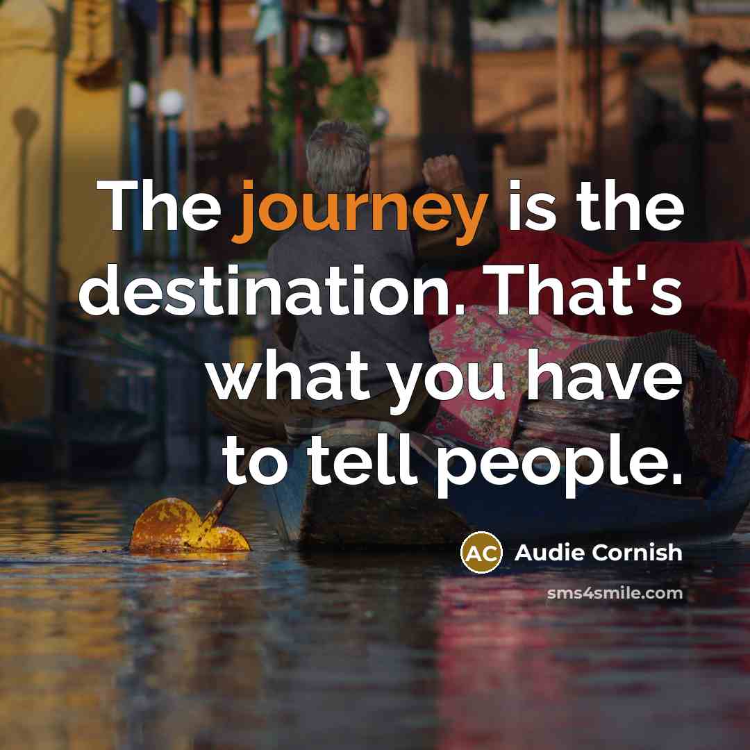 “The journey is the destination. That's what you have to tell people.” quote by Audie Cornish