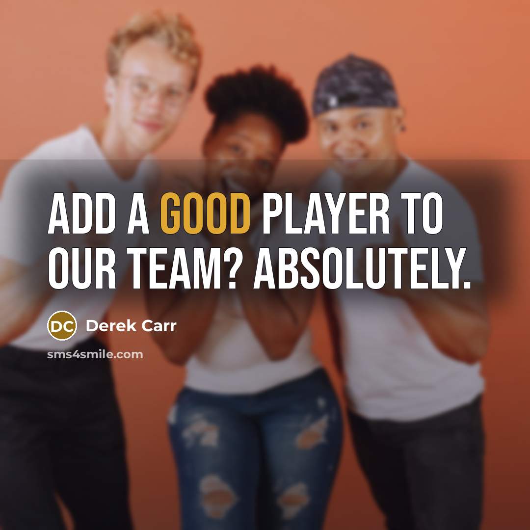 “Add a good player to our team? Absolutely.” quote by Derek Carr
