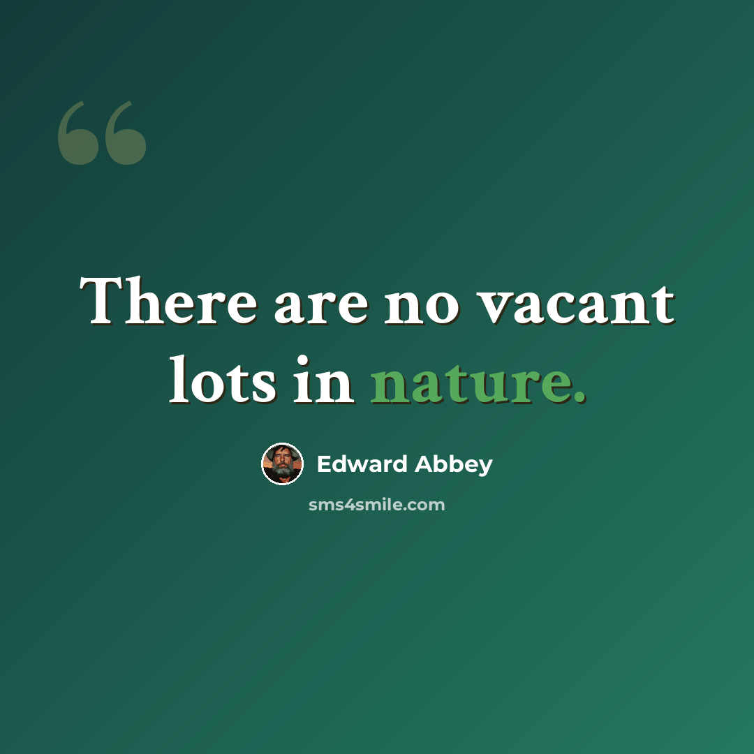 “There are no vacant lots in nature.” quote by Edward Abbey