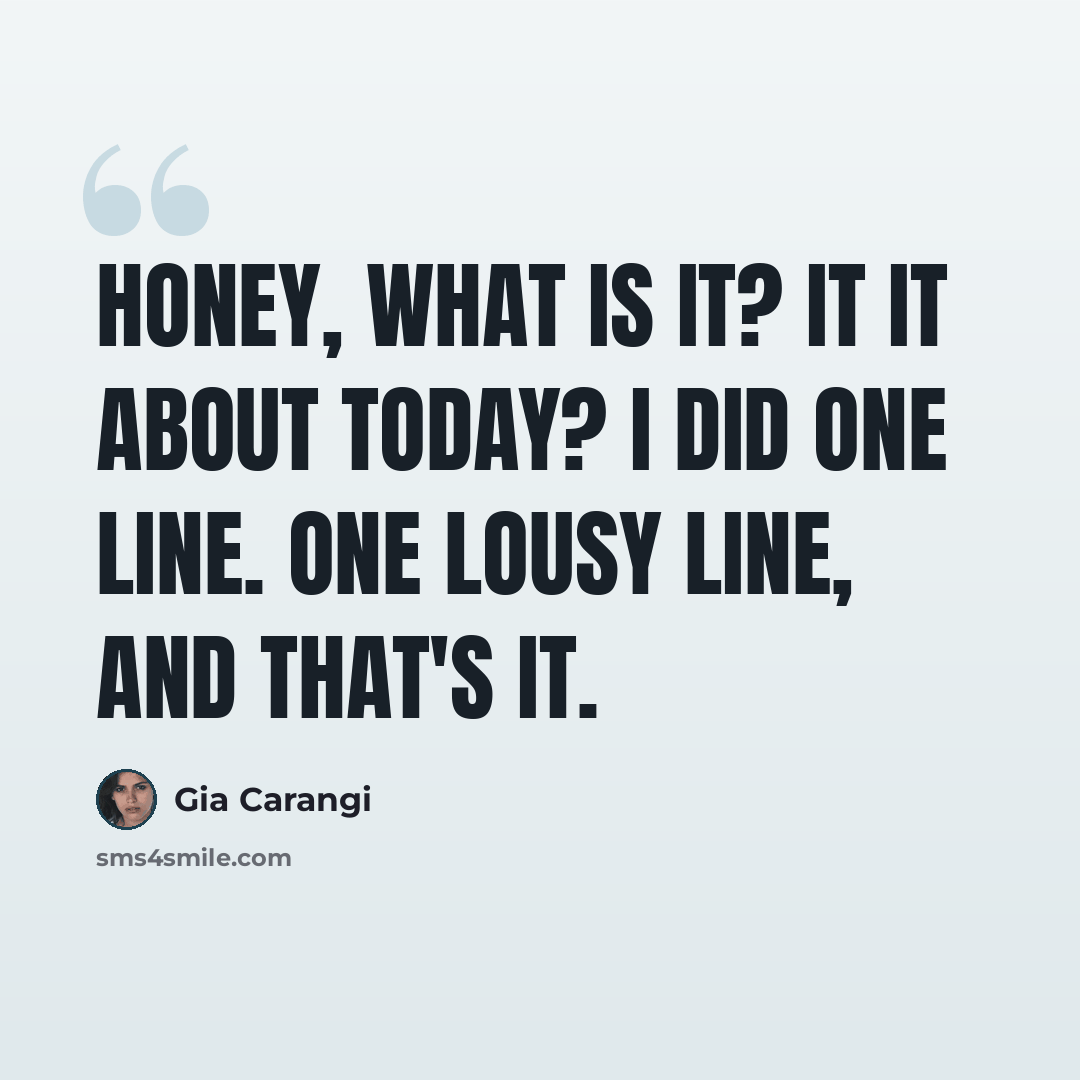 “Honey, what is it? It it about today? I did one line. One lousy line, and that's it.” quote by Gia Carangi