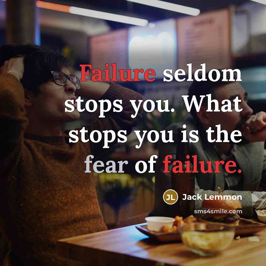 “Failure seldom stops you. What stops you is the fear of failure.” quote by Jack Lemmon