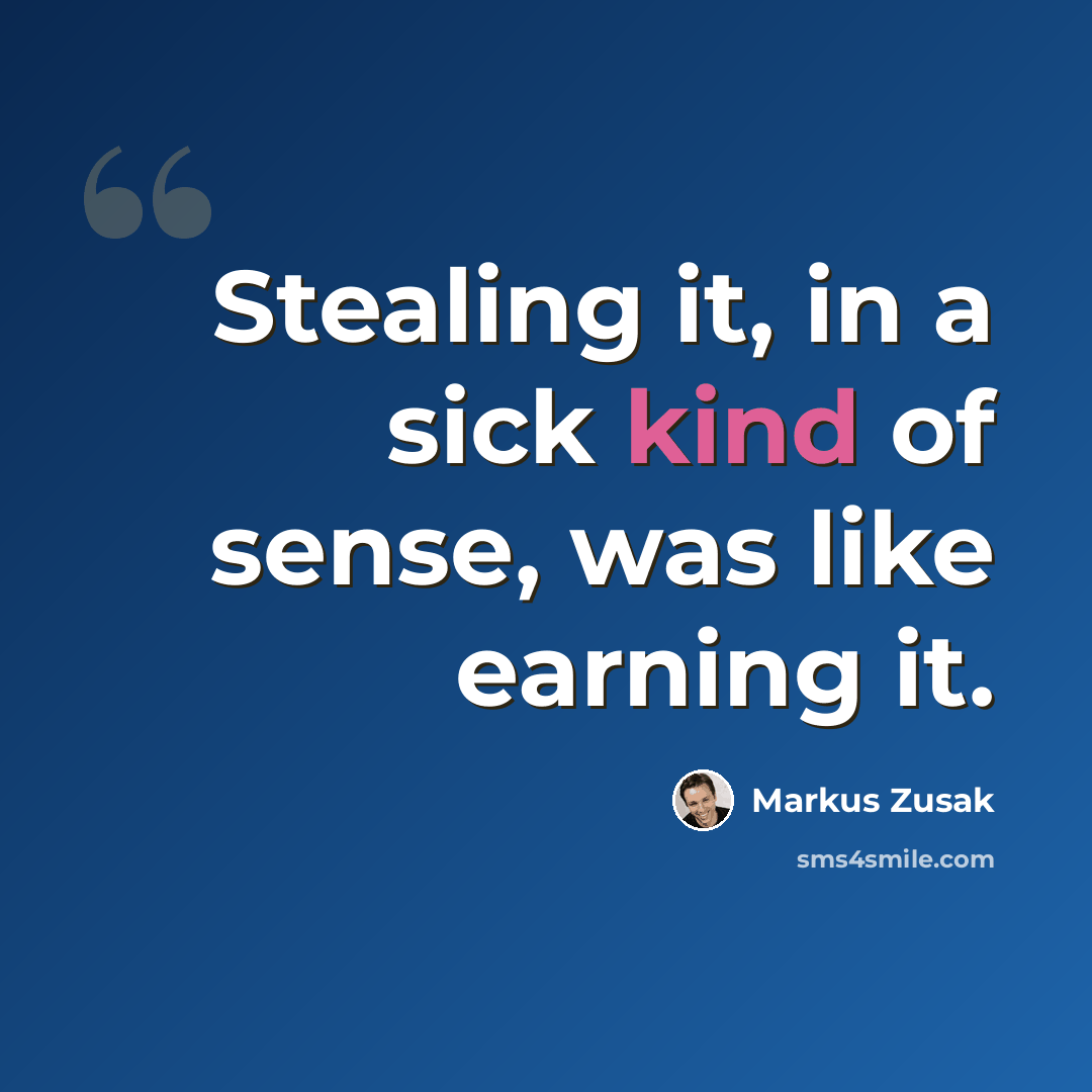 “Stealing it, in a sick kind of sense, was like earning it.” quote by Markus Zusak