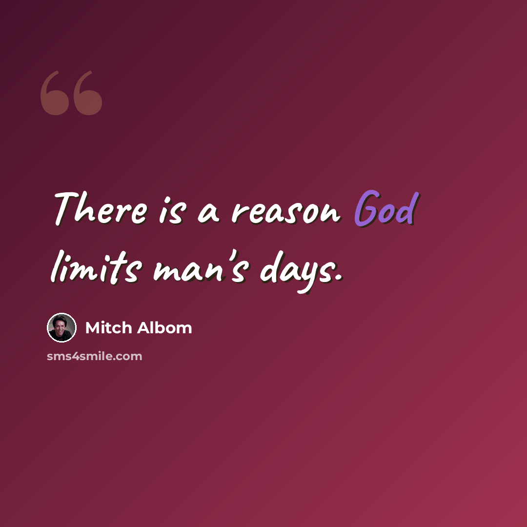 “There is a reason God limits man's days.” quote by Mitch Albom