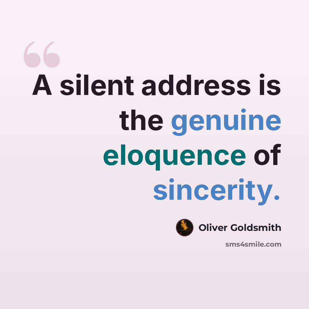 “A silent address is the genuine eloquence of sincerity.” quote by Oliver Goldsmith