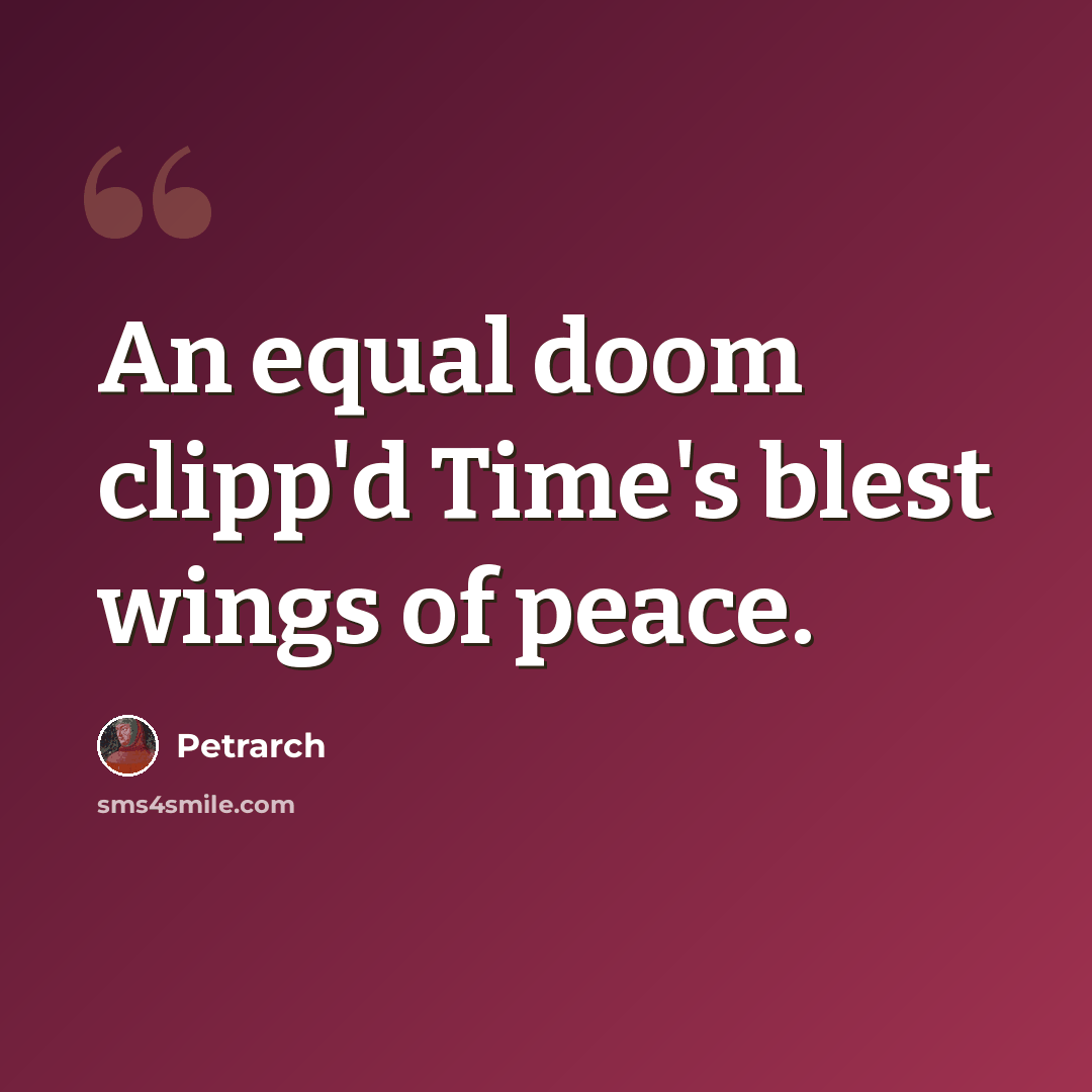 “An equal doom clipp'd Time's blest wings of peace.” quote by Petrarch